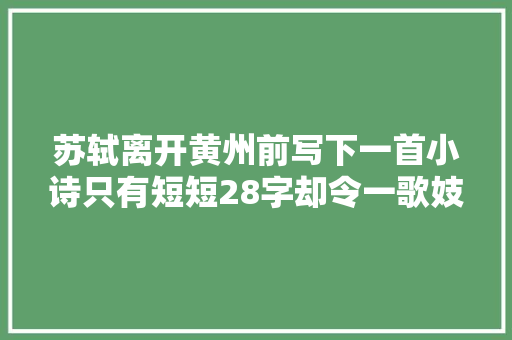 苏轼离开黄州前写下一首小诗只有短短28字却令一歌妓留名千年