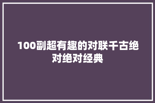 100副超有趣的对联千古绝对绝对经典