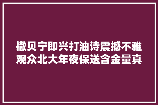 撒贝宁即兴打油诗震撼不雅观众北大年夜保送含金量真这么高