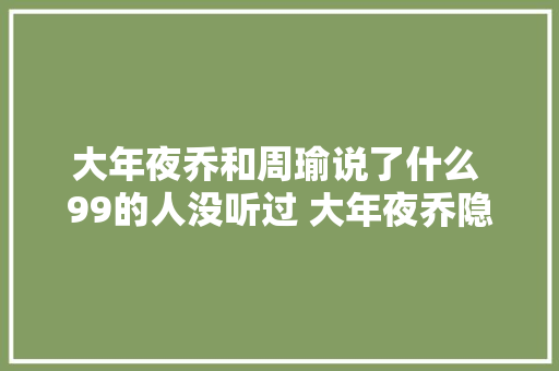 大年夜乔和周瑜说了什么 99的人没听过 大年夜乔隐藏语音台词