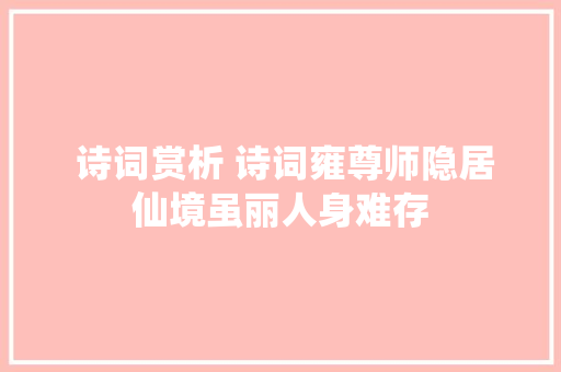  诗词赏析 诗词雍尊师隐居仙境虽丽人身难存
