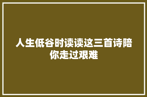人生低谷时读读这三首诗陪你走过艰难