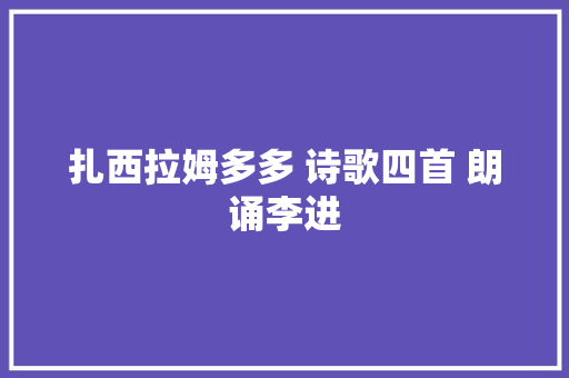 扎西拉姆多多 诗歌四首 朗诵李进