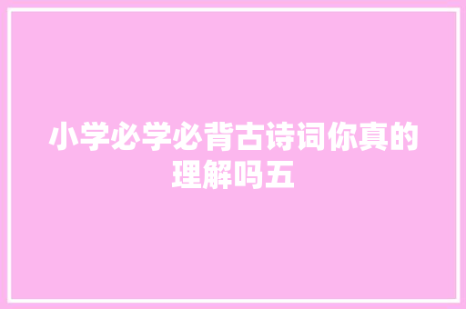 小学必学必背古诗词你真的理解吗五