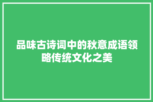 品味古诗词中的秋意成语领略传统文化之美