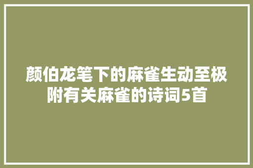 颜伯龙笔下的麻雀生动至极附有关麻雀的诗词5首
