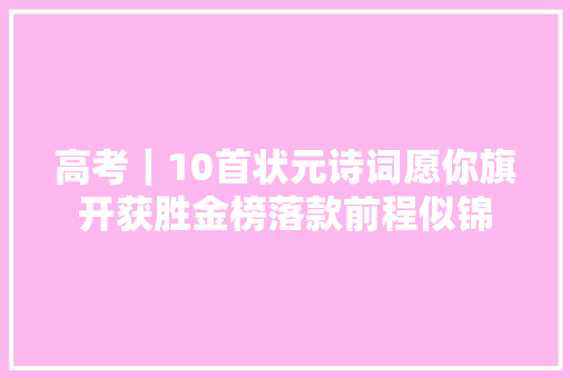 高考｜10首状元诗词愿你旗开获胜金榜落款前程似锦