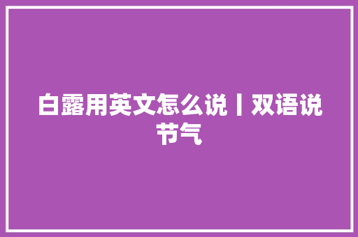 白露用英文怎么说丨双语说节气