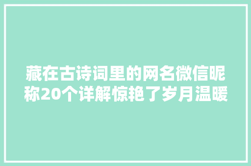 藏在古诗词里的网名微信昵称20个详解惊艳了岁月温暖了时光