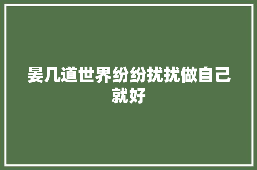 晏几道世界纷纷扰扰做自己就好