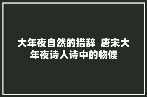 大年夜自然的措辞  唐宋大年夜诗人诗中的物候