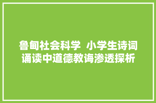 鲁甸社会科学  小学生诗词诵读中道德教诲渗透探析