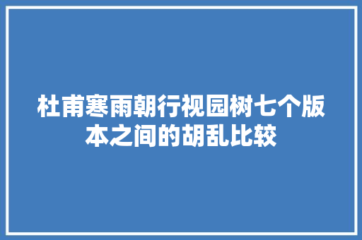 杜甫寒雨朝行视园树七个版本之间的胡乱比较