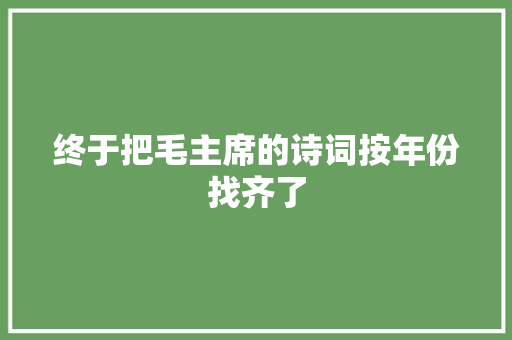终于把毛主席的诗词按年份找齐了