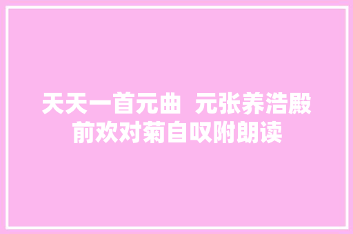 天天一首元曲  元张养浩殿前欢对菊自叹附朗读
