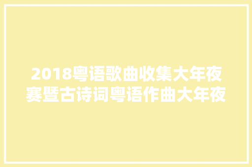 2018粤语歌曲收集大年夜赛暨古诗词粤语作曲大年夜赛总决赛颁奖