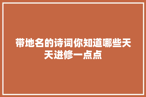 带地名的诗词你知道哪些天天进修一点点