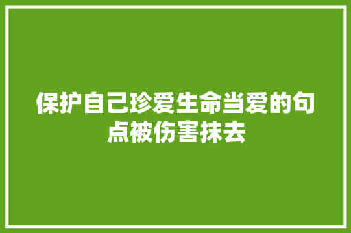 保护自己珍爱生命当爱的句点被伤害抹去