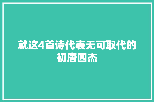 就这4首诗代表无可取代的初唐四杰