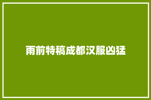 雨前特稿成都汉服凶猛