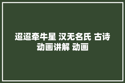 迢迢牵牛星 汉无名氏 古诗动画讲解 动画