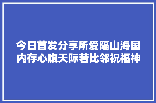 今日首发分享所爱隔山海国内存心腹天际若比邻祝福神色包