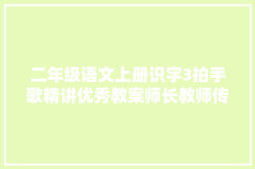 二年级语文上册识字3拍手歌精讲优秀教案师长教师传授教化必备