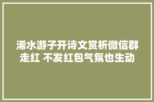 浠水游子开诗文赏析微信群走红 不发红包气氛也生动