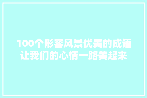 100个形容风景优美的成语让我们的心情一路美起来