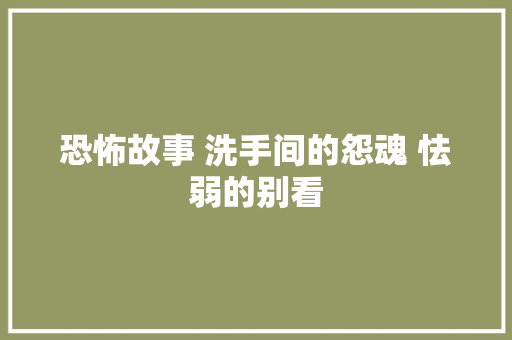 恐怖故事 洗手间的怨魂 怯弱的别看