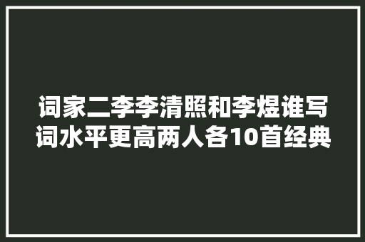 词家二李李清照和李煜谁写词水平更高两人各10首经典词打分