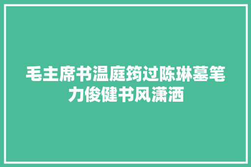 毛主席书温庭筠过陈琳墓笔力俊健书风潇洒