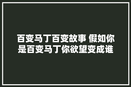 百变马丁百变故事 假如你是百变马丁你欲望变成谁