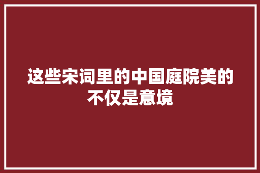 这些宋词里的中国庭院美的不仅是意境