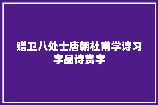 赠卫八处士唐朝杜甫学诗习字品诗赏字