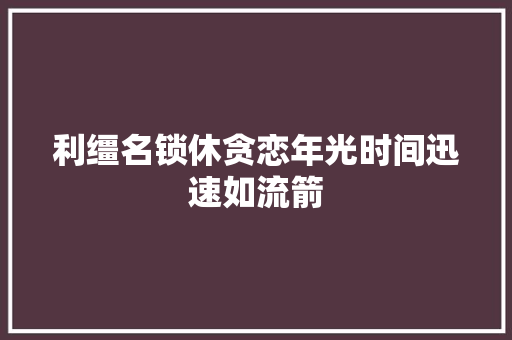 利缰名锁休贪恋年光时间迅速如流箭