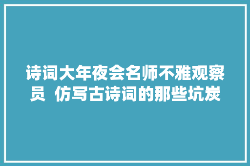 诗词大年夜会名师不雅观察员  仿写古诗词的那些坑炭马师长教师带你绕开