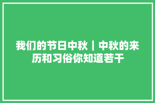 我们的节日中秋｜中秋的来历和习俗你知道若干