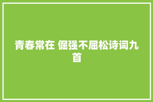 青春常在 倔强不屈松诗词九首