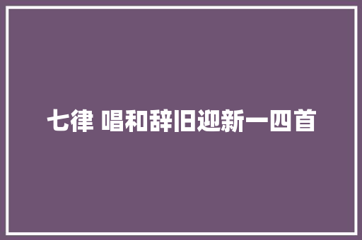 七律 唱和辞旧迎新一四首