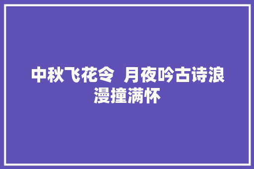 中秋飞花令  月夜吟古诗浪漫撞满怀
