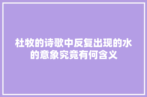 杜牧的诗歌中反复出现的水的意象究竟有何含义