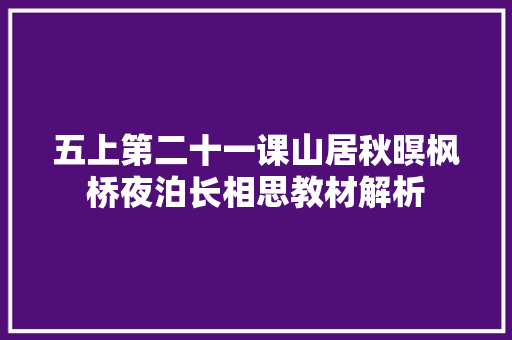 五上第二十一课山居秋暝枫桥夜泊长相思教材解析