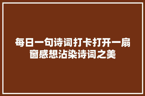 每日一句诗词打卡打开一扇窗感想沾染诗词之美