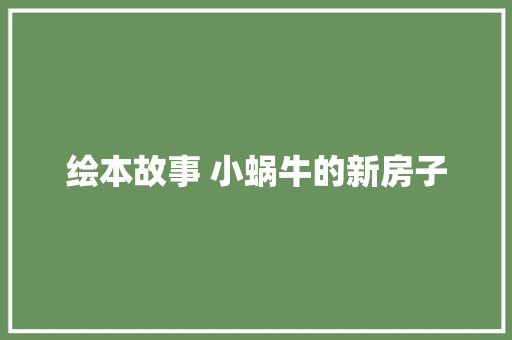 绘本故事 小蜗牛的新房子