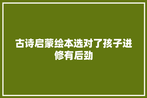 古诗启蒙绘本选对了孩子进修有后劲