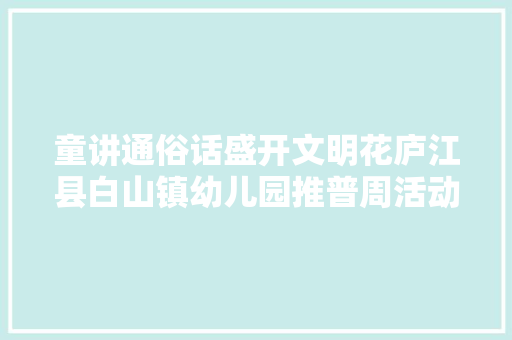 童讲通俗话盛开文明花庐江县白山镇幼儿园推普周活动