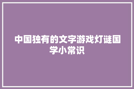 中国独有的文字游戏灯谜国学小常识
