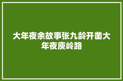 大年夜余故事张九龄开凿大年夜庾岭路