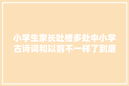 小学生家长吐槽多处中小学古诗词和以前不一样了到底孰对孰错
